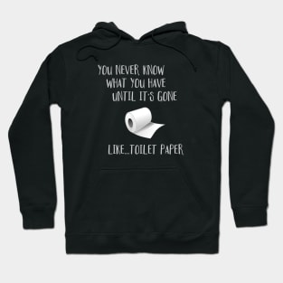 You Never Know What You Have Until It's Gone...Like Toilet Paper Hoodie